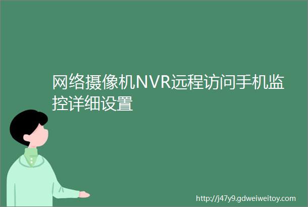 网络摄像机NVR远程访问手机监控详细设置