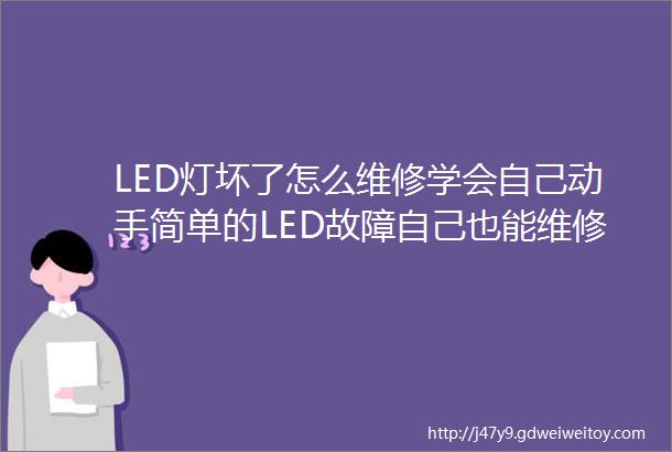 LED灯坏了怎么维修学会自己动手简单的LED故障自己也能维修